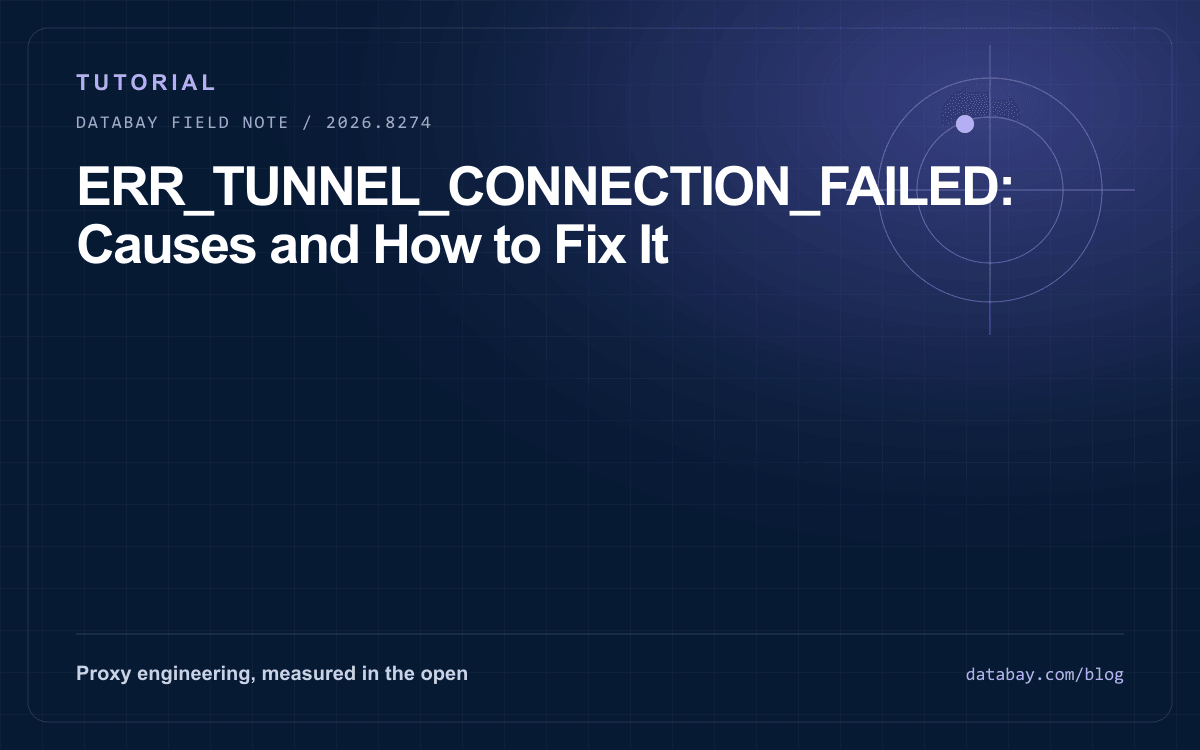 ERR_TUNNEL_CONNECTION_FAILED: Causes and How to Fix It