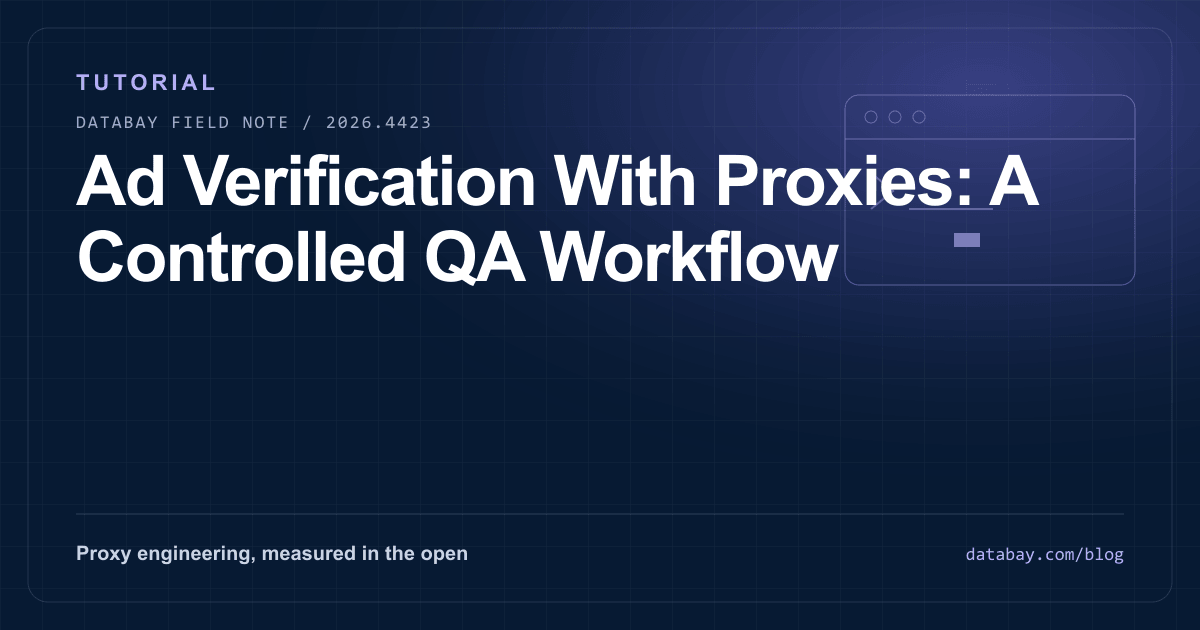 Ad Verification With Proxies: A Controlled QA Workflow